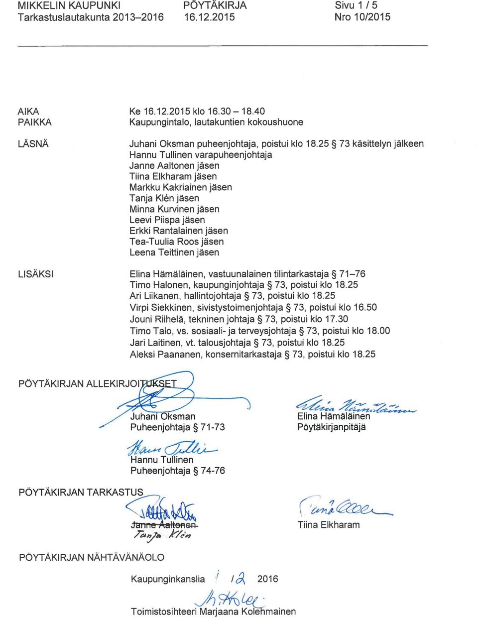 25 73 kasittelyn jälkeen Hannu Tullinen varapuheenjohtaja Janne Aaltonen jäsen Tiina Elkharam jäsen Markku Kakriainen jäsen Tanja Kln jäsen Minna Kurvinen jäsen Leevi Piispa jäsen Erkki Rantalainen