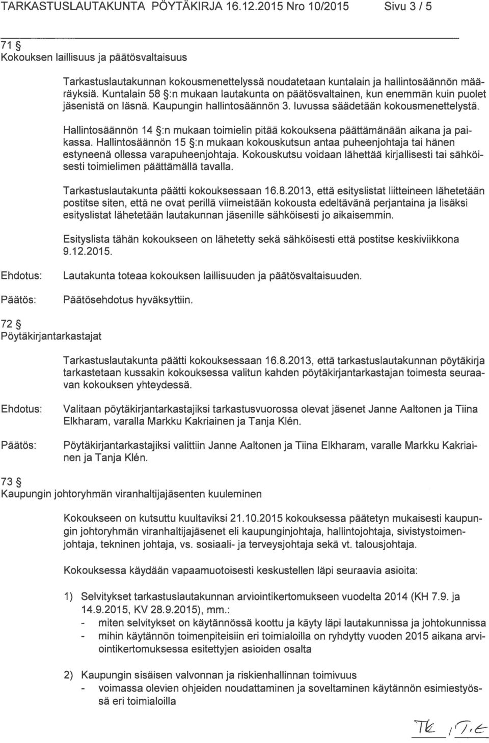 Hallintosäännön 14 :n mukaan toimielin pitää kokouksena päättämänään aikana ja pai kassa. Hallintosäännön 15 :n mukaan kokouskutsun antaa puheenjohtaja tai hänen estyneenä ollessa varapuheenjohtaja.