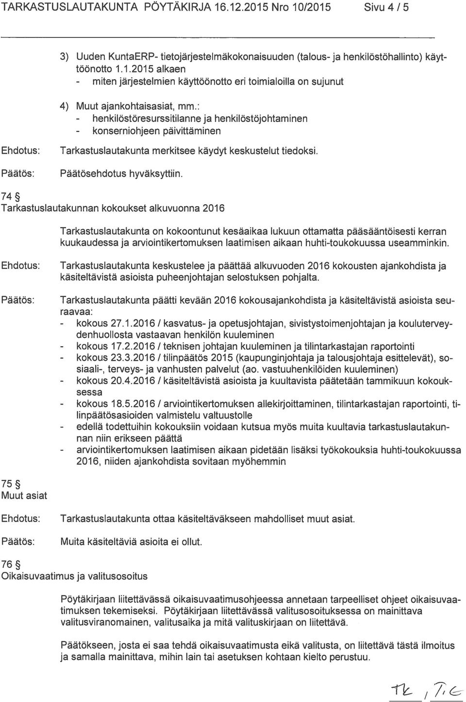 74 Tarkastuslautakunnan kokoukset alkuvuonna 2016 Tarkastuslautakunta on kokoontunut kesäaikaa lukuun ottamatta pääsääntöisesti kerran kuukaudessa ja arviointikertomuksen laatimisen aikaan