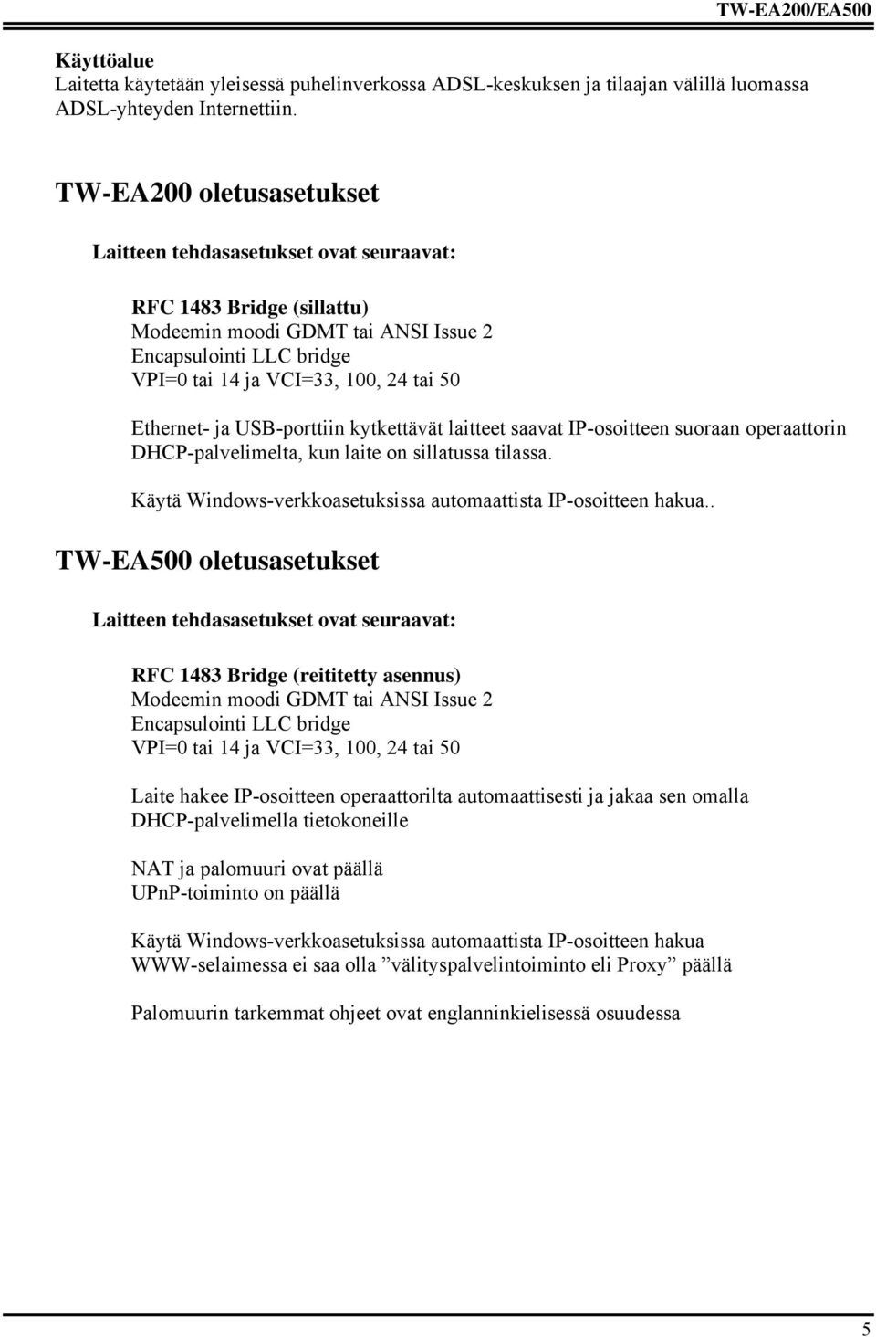 Ethernet- ja USB-porttiin kytkettävät laitteet saavat IP-osoitteen suoraan operaattorin DHCP-palvelimelta, kun laite on sillatussa tilassa.