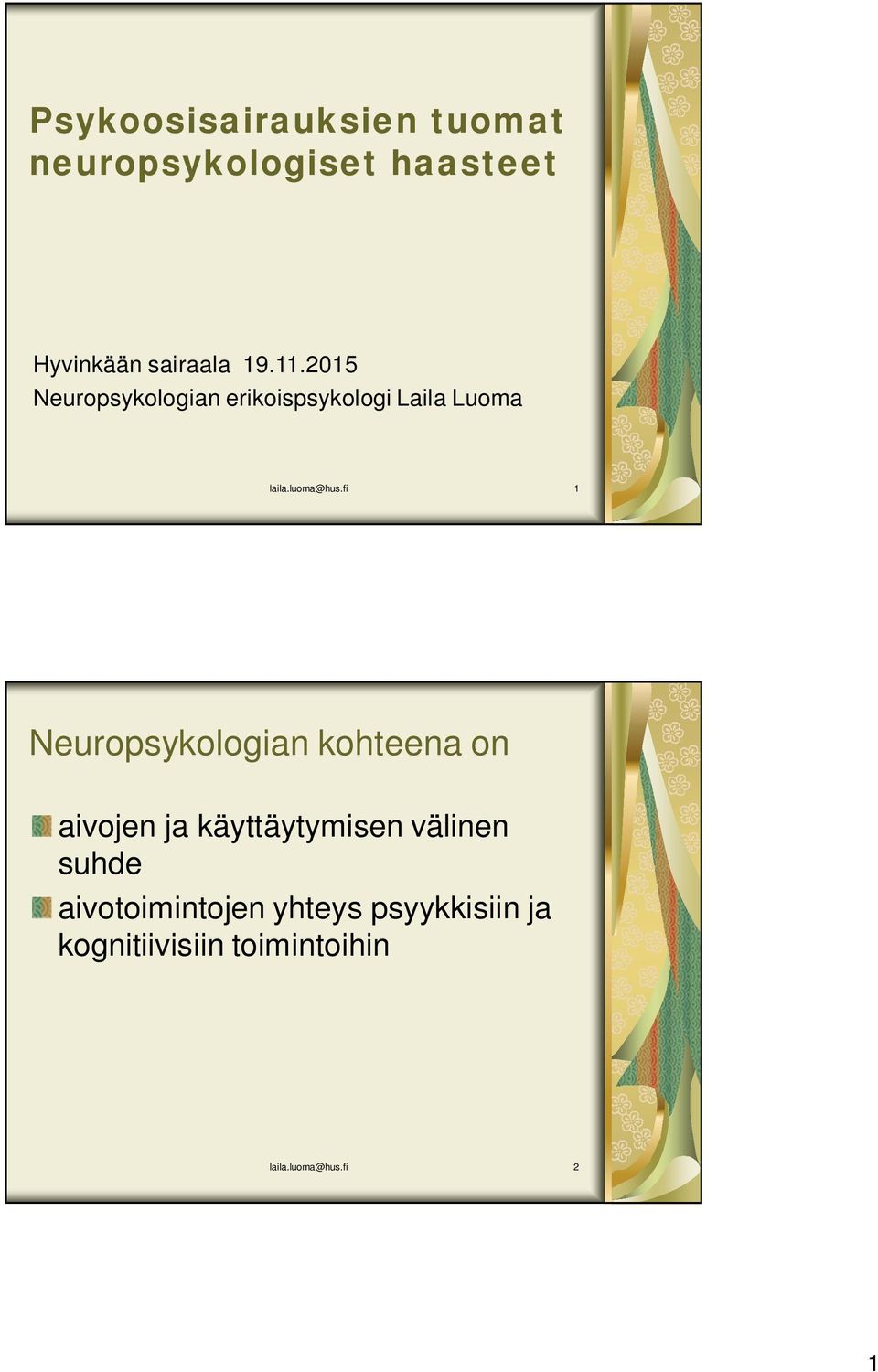 fi 1 Neuropsykologian kohteena on aivojen ja käyttäytymisen välinen suhde