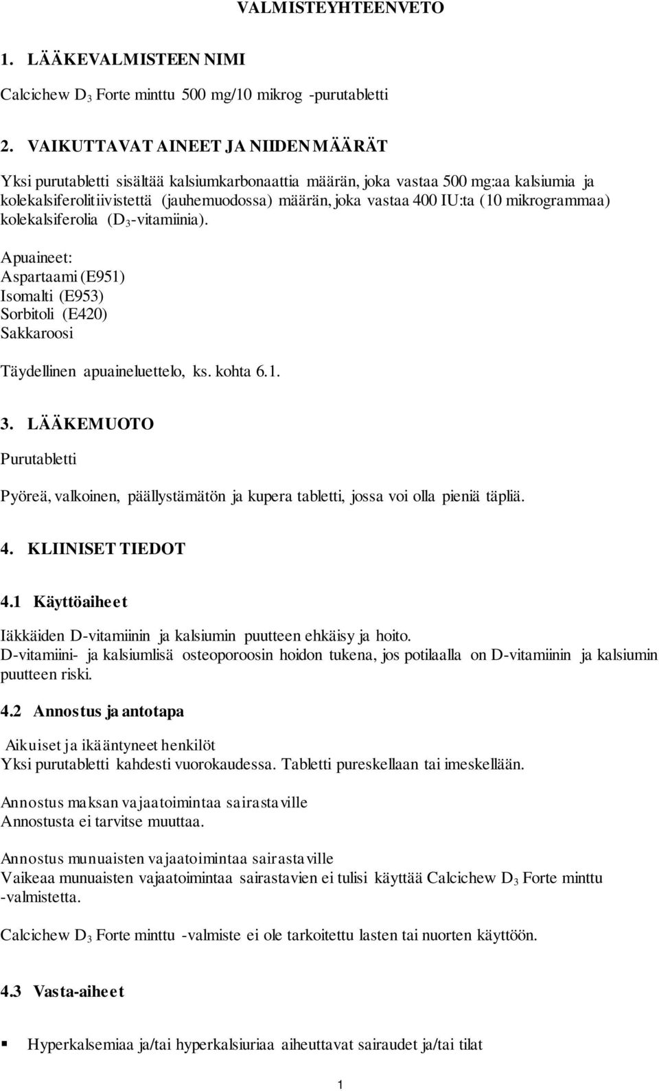 (10 mikrogrammaa) kolekalsiferolia (D 3 -vitamiinia). Apuaineet: Aspartaami (E951) Isomalti (E953) Sorbitoli (E420) Sakkaroosi Täydellinen apuaineluettelo, ks. kohta 6.1. 3. LÄÄKEMUOTO Purutabletti Pyöreä, valkoinen, päällystämätön ja kupera tabletti, jossa voi olla pieniä täpliä.