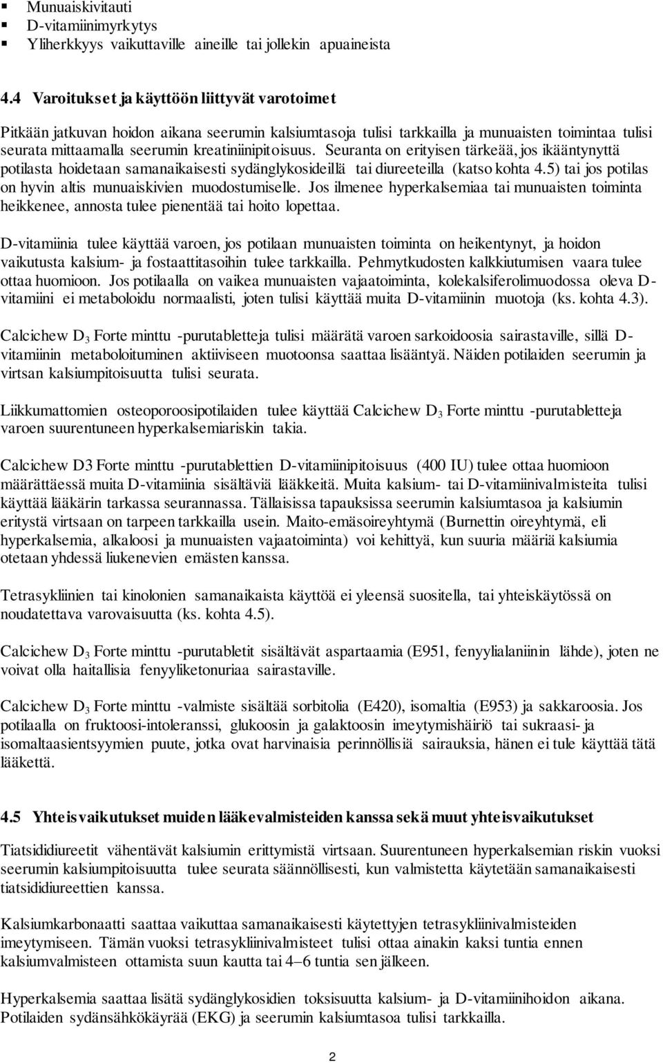 Seuranta on erityisen tärkeää, jos ikääntynyttä potilasta hoidetaan samanaikaisesti sydänglykosideillä tai diureeteilla (katso kohta 4.5) tai jos potilas on hyvin altis munuaiskivien muodostumiselle.