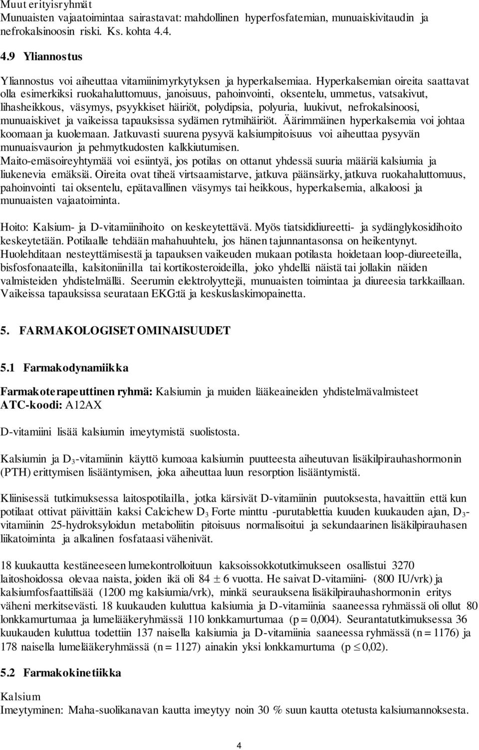 Hyperkalsemian oireita saattavat olla esimerkiksi ruokahaluttomuus, janoisuus, pahoinvointi, oksentelu, ummetus, vatsakivut, lihasheikkous, väsymys, psyykkiset häiriöt, polydipsia, polyuria,