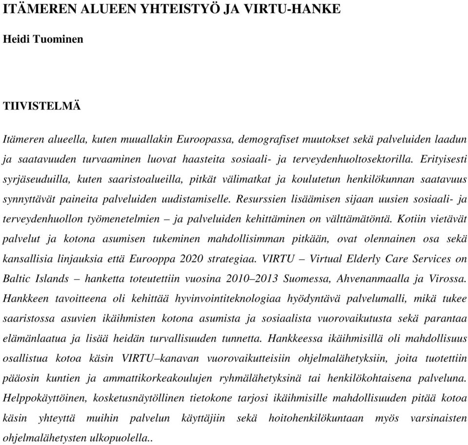 Erityisesti syrjäseuduilla, kuten saaristoalueilla, pitkät välimatkat ja koulutetun henkilökunnan saatavuus synnyttävät paineita palveluiden uudistamiselle.