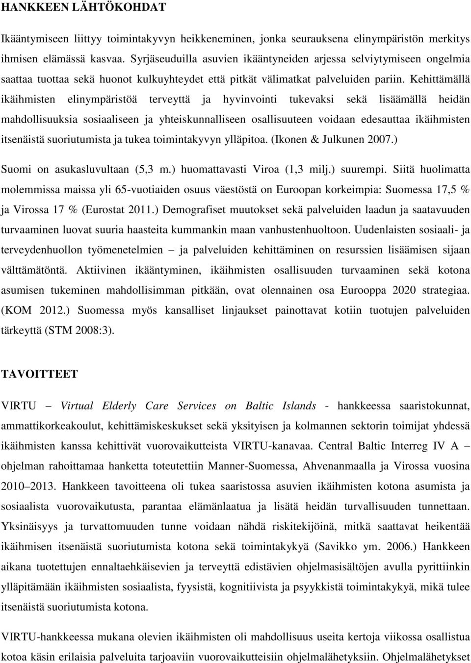 Kehittämällä ikäihmisten elinympäristöä terveyttä ja hyvinvointi tukevaksi sekä lisäämällä heidän mahdollisuuksia sosiaaliseen ja yhteiskunnalliseen osallisuuteen voidaan edesauttaa ikäihmisten
