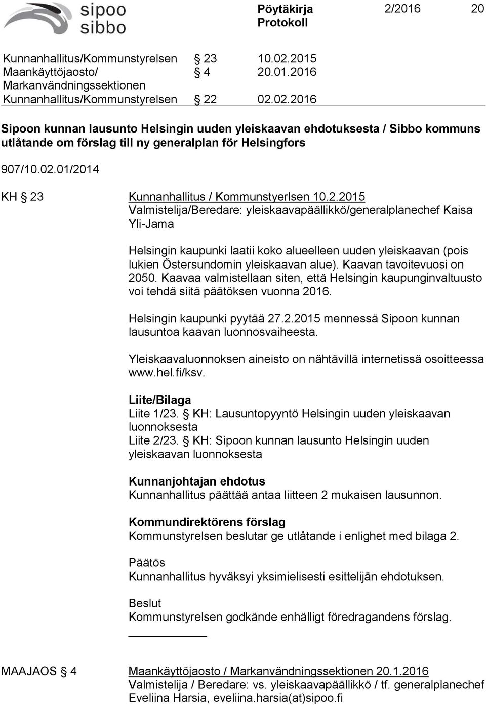 Kaavan tavoitevuosi on 2050. Kaavaa valmistellaan siten, että Helsingin kaupunginvaltuusto voi tehdä siitä päätöksen vuonna 2016. Helsingin kaupunki pyytää 27.2.2015 mennessä Sipoon kunnan lausuntoa kaavan luonnosvaiheesta.