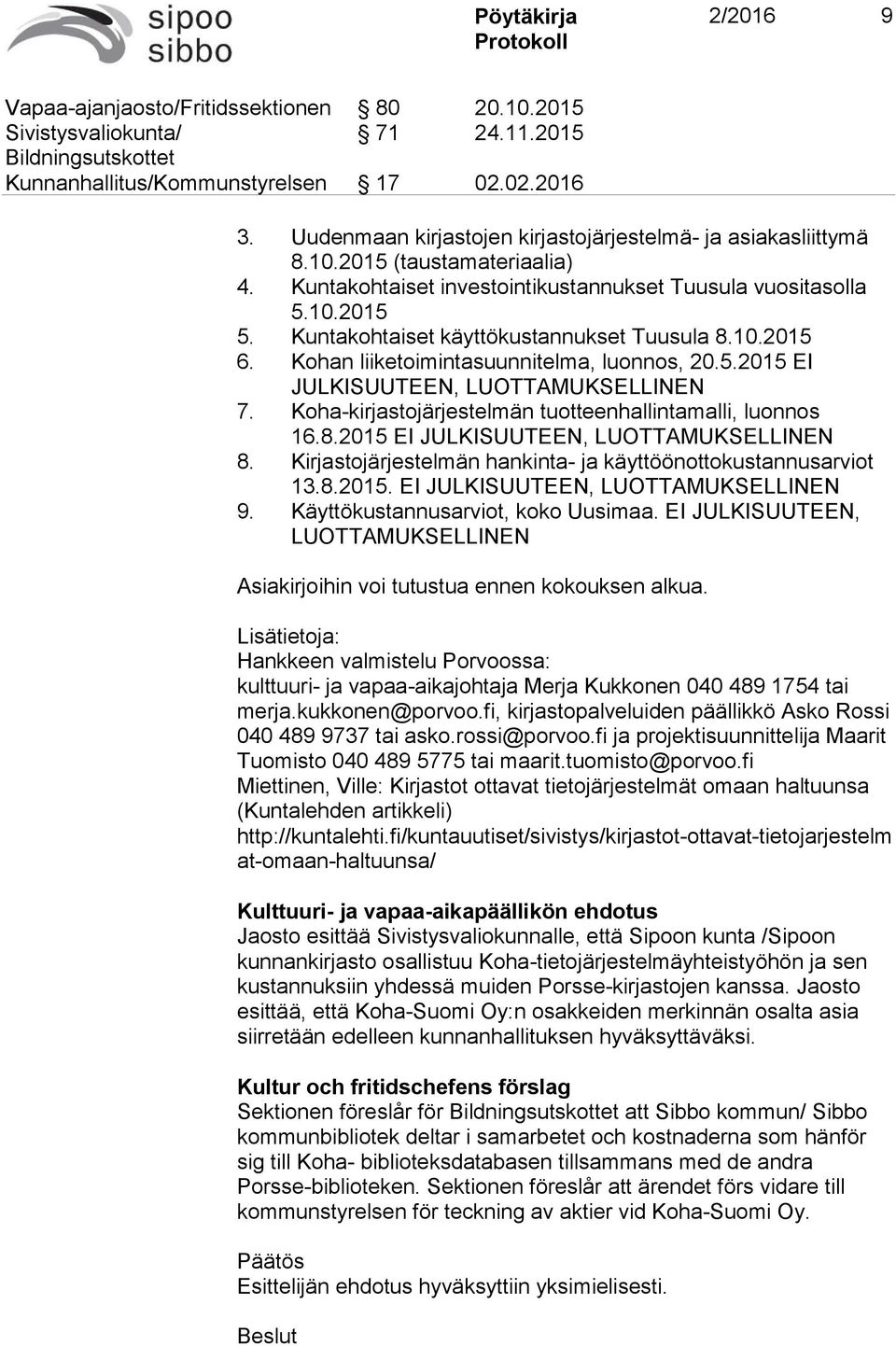 Kuntakohtaiset käyttökustannukset Tuusula 8.10.2015 6. Kohan liiketoimintasuunnitelma, luonnos, 20.5.2015 EI JULKISUUTEEN, LUOTTAMUKSELLINEN 7.