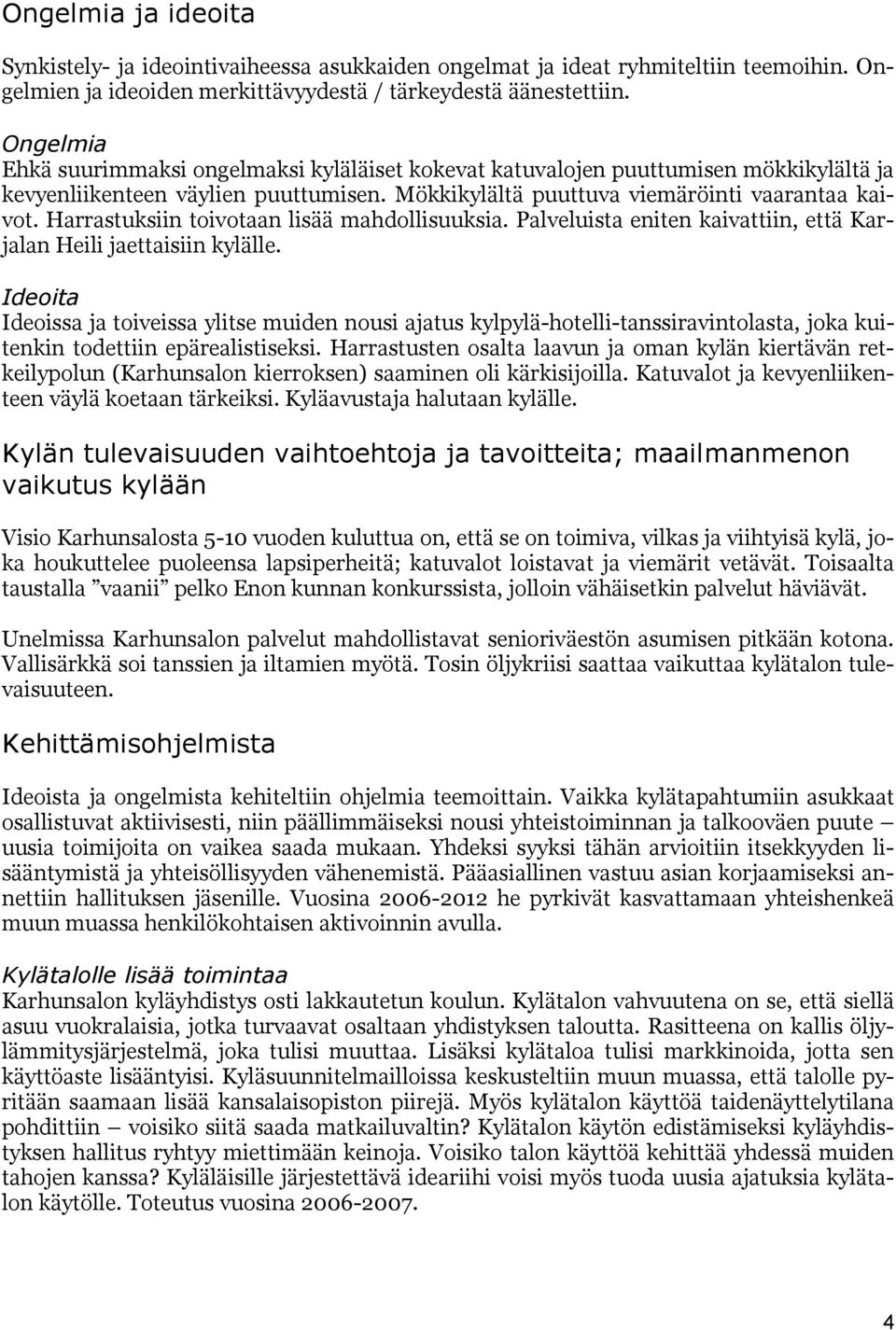 Harrastuksiin toivotaan lisää mahdollisuuksia. Palveluista eniten kaivattiin, että Karjalan Heili jaettaisiin kylälle.