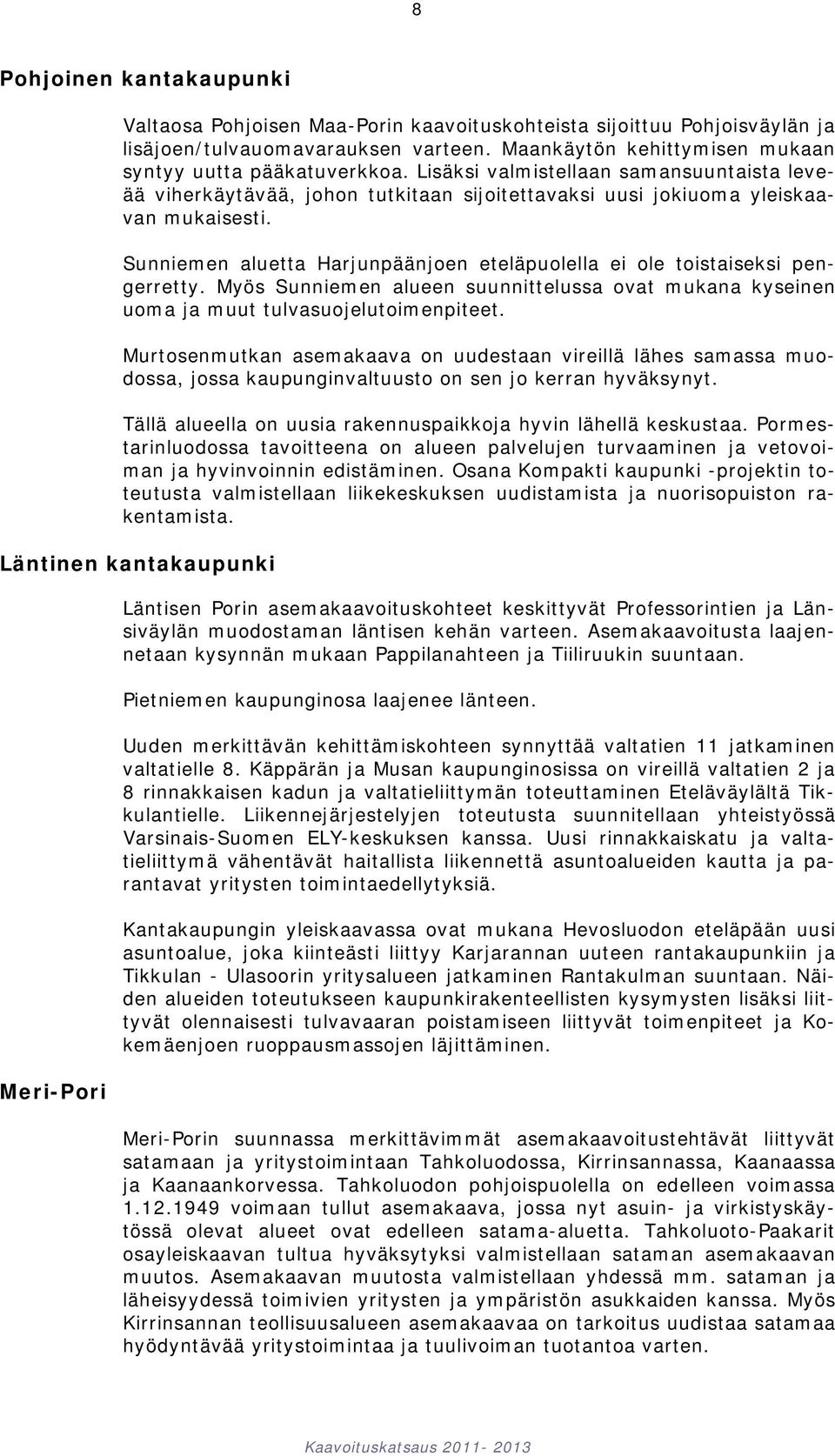 Sunniemen aluetta Harjunpäänjoen eteläpuolella ei ole toistaiseksi pengerretty. Myös Sunniemen alueen suunnittelussa ovat mukana kyseinen uoma ja muut tulvasuojelutoimenpiteet.