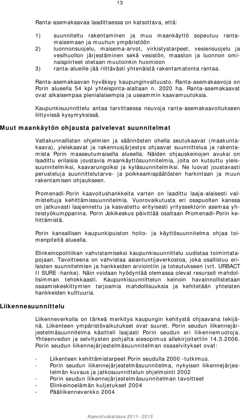 Ranta-asemakaavan hyväksyy kaupunginvaltuusto. Ranta-asemakaavoja on Porin alueella 54 kpl yhteispinta-alaltaan n. 2020 ha.