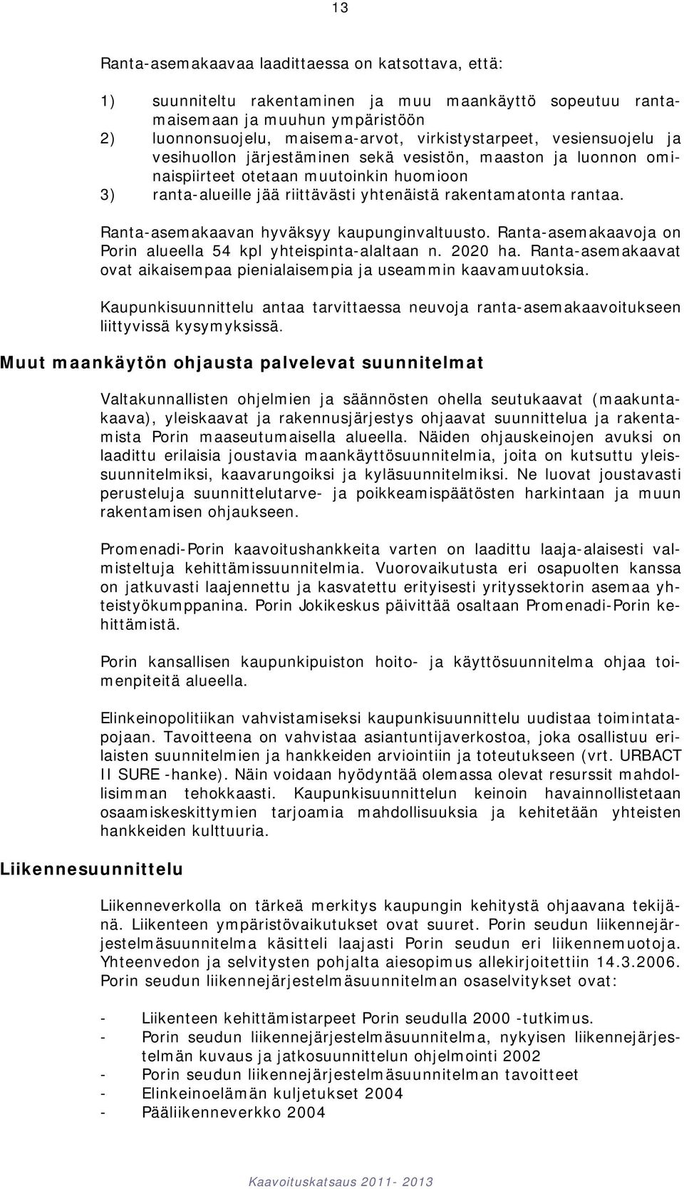 Ranta-asemakaavan hyväksyy kaupunginvaltuusto. Ranta-asemakaavoja on Porin alueella 54 kpl yhteispinta-alaltaan n. 2020 ha.