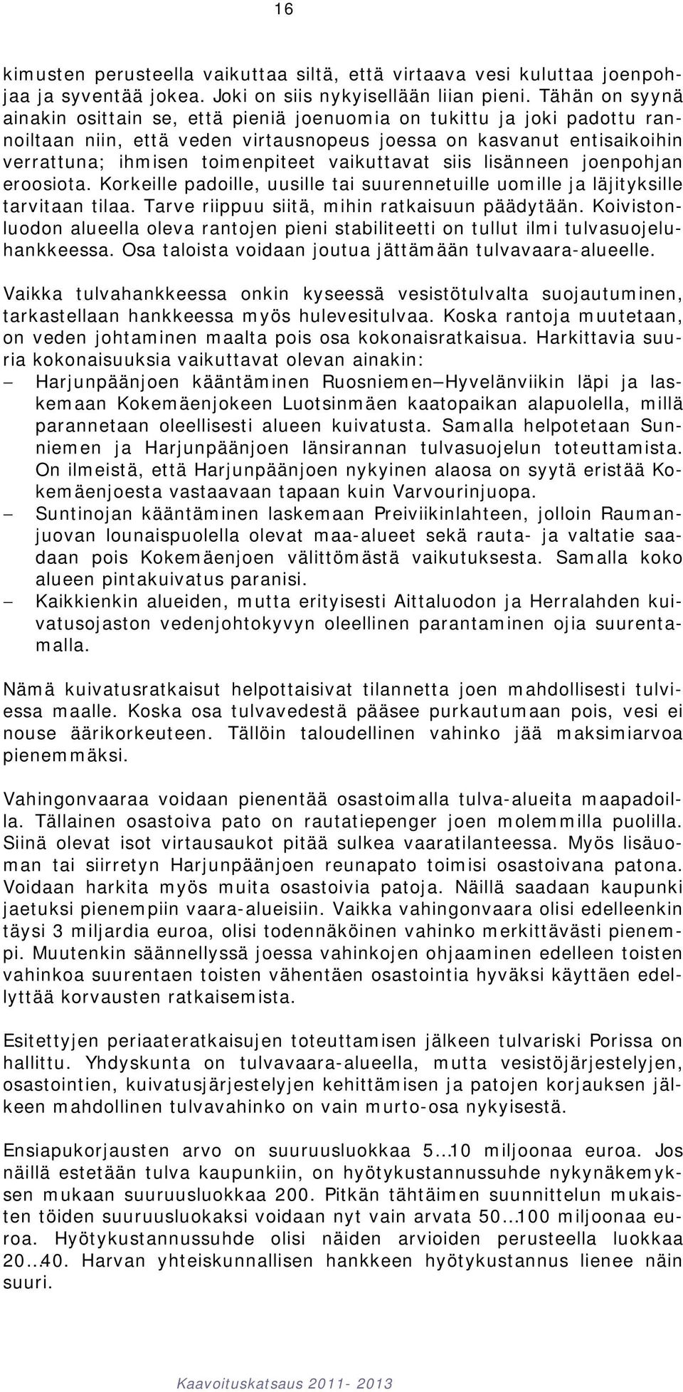 vaikuttavat siis lisänneen joenpohjan eroosiota. Korkeille padoille, uusille tai suurennetuille uomille ja läjityksille tarvitaan tilaa. Tarve riippuu siitä, mihin ratkaisuun päädytään.