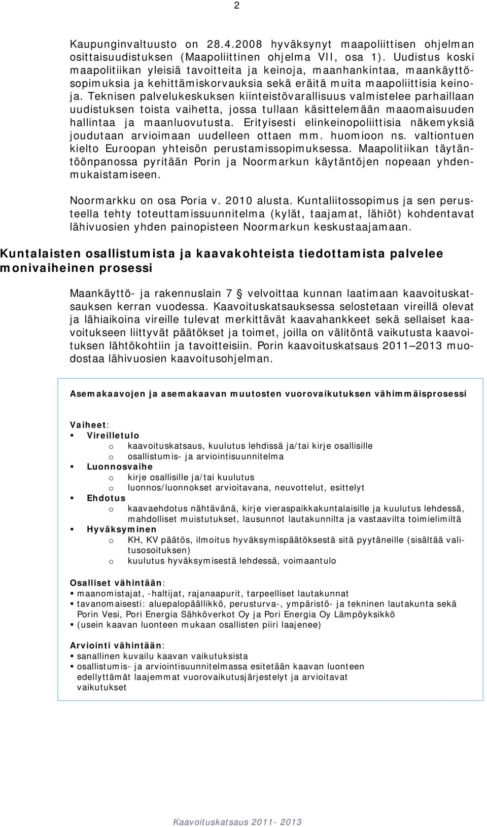 Teknisen palvelukeskuksen kiinteistövarallisuus valmistelee parhaillaan uudistuksen toista vaihetta, jossa tullaan käsittelemään maaomaisuuden hallintaa ja maanluovutusta.