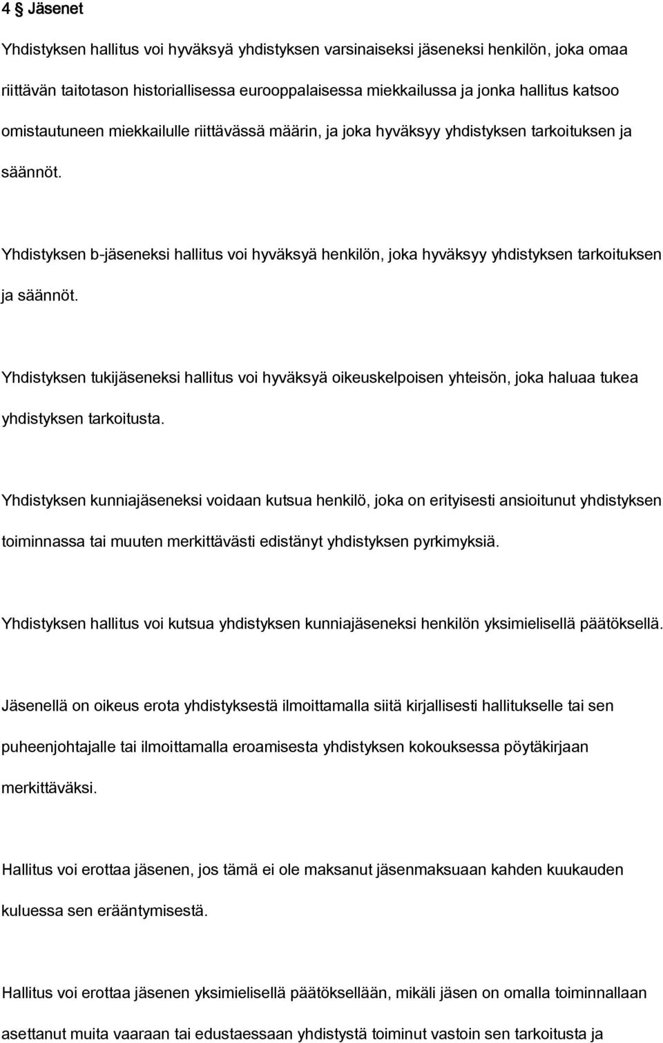 Yhdistyksen b-jäseneksi hallitus voi hyväksyä henkilön, joka hyväksyy yhdistyksen tarkoituksen ja säännöt.