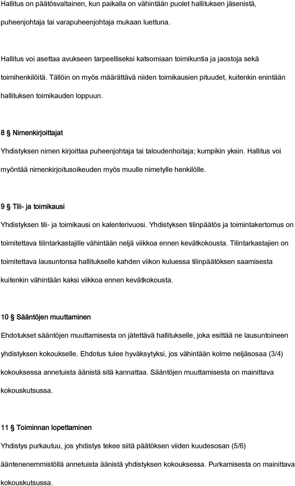 Tällöin on myös määrättävä niiden toimikausien pituudet, kuitenkin enintään hallituksen toimikauden loppuun.