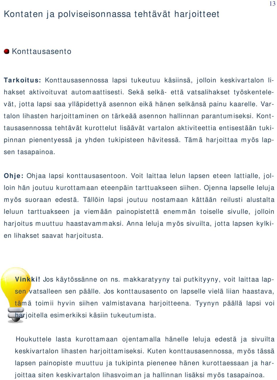 Konttausasennossa tehtävät kurottelut lisäävät vartalon aktiviteettia entisestään tukipinnan pienentyessä ja yhden tukipisteen hävitessä. Tämä harjoittaa myös lapsen tasapainoa.