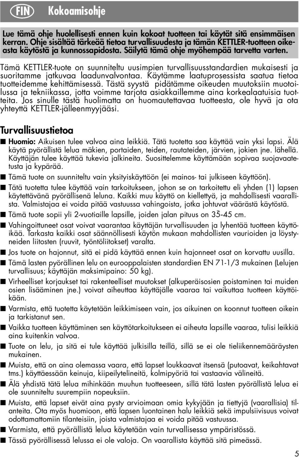 Tämä KETTLER-tuote on suunniteltu uusimpien turvallisuusstandardien mukaisesti ja suoritamme jatkuvaa laadunvalvontaa. Käytämme laatuprosessista saatua tietoa tuotteidemme kehittämisessä.