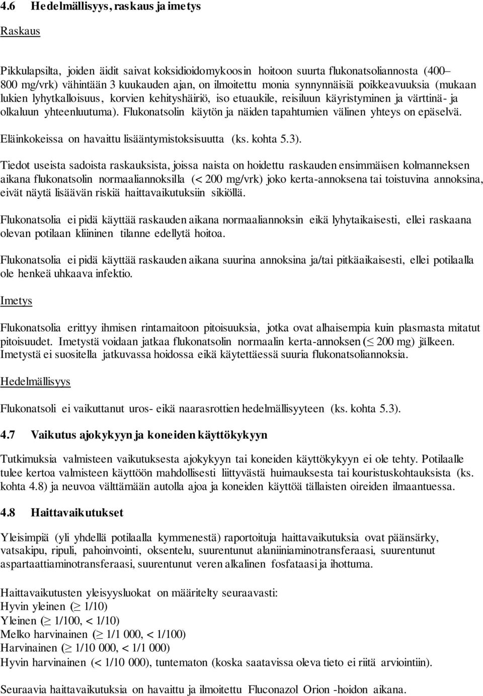 Flukonatsolin käytön ja näiden tapahtumien välinen yhteys on epäselvä. Eläinkokeissa on havaittu lisääntymistoksisuutta (ks. kohta 5.3).