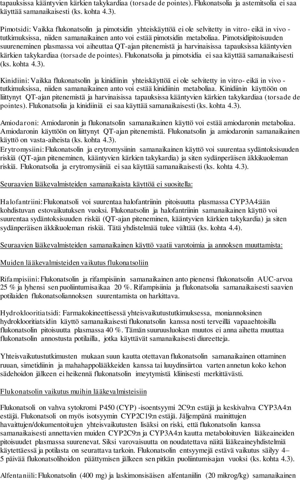 Pimotsidipitoisuuden suureneminen plasmassa voi aiheuttaa QT-ajan pitenemistä ja harvinaisissa tapauksissa kääntyvien kärkien takykardiaa (torsade de pointes).