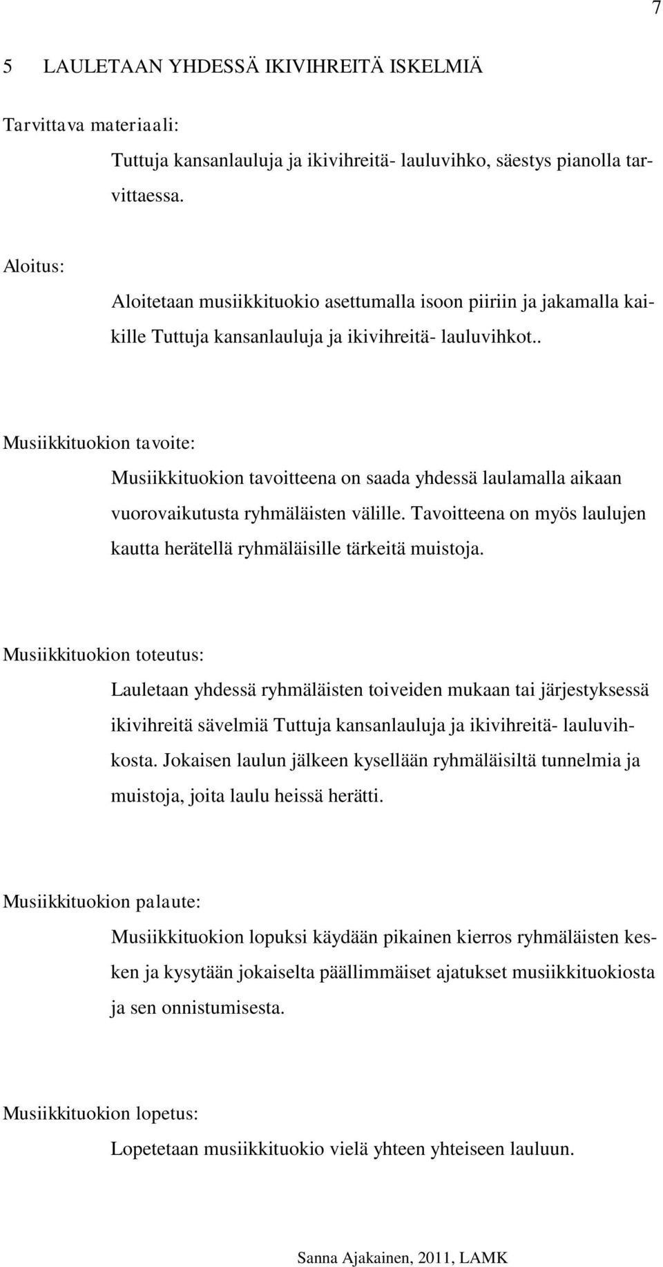 . Musiikkituokion tavoite: Musiikkituokion tavoitteena on saada yhdessä laulamalla aikaan vuorovaikutusta ryhmäläisten välille.