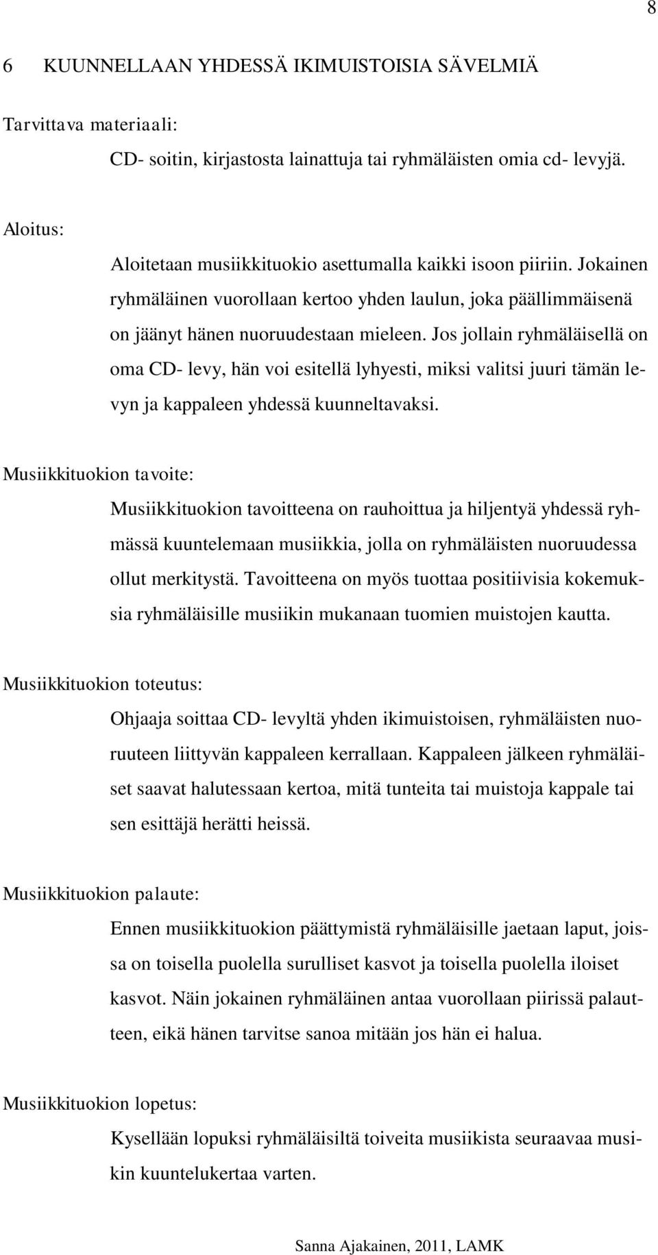 Jos jollain ryhmäläisellä on oma CD- levy, hän voi esitellä lyhyesti, miksi valitsi juuri tämän levyn ja kappaleen yhdessä kuunneltavaksi.