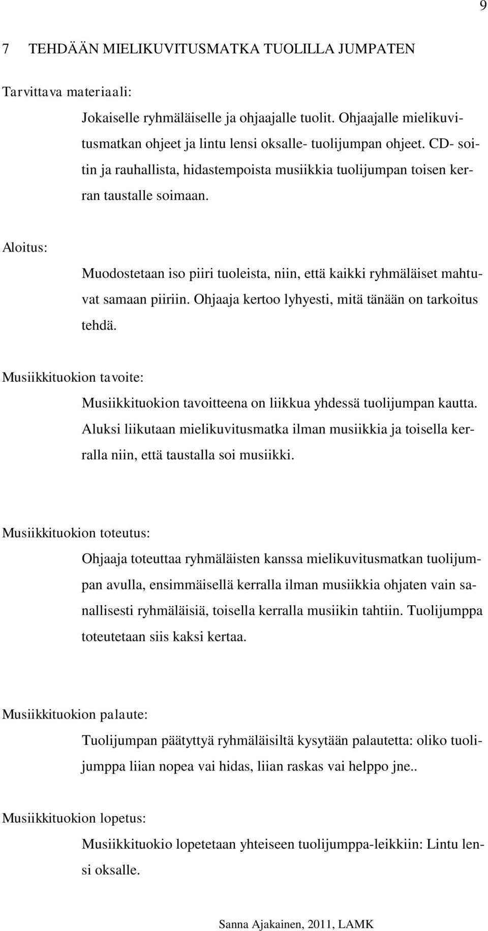 Ohjaaja kertoo lyhyesti, mitä tänään on tarkoitus tehdä. Musiikkituokion tavoite: Musiikkituokion tavoitteena on liikkua yhdessä tuolijumpan kautta.