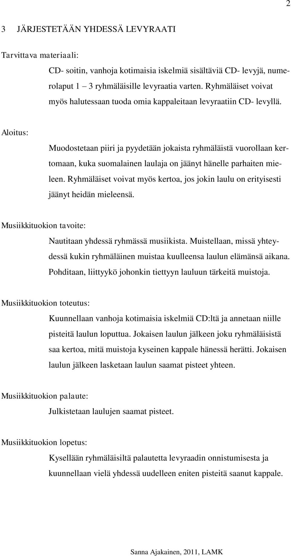 Aloitus: Muodostetaan piiri ja pyydetään jokaista ryhmäläistä vuorollaan kertomaan, kuka suomalainen laulaja on jäänyt hänelle parhaiten mieleen.