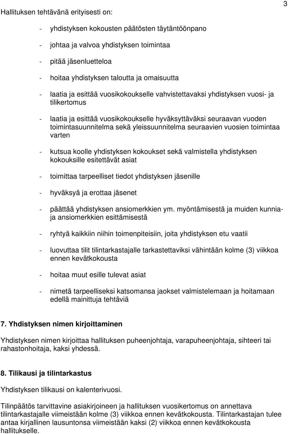 seuraavien vuosien toimintaa varten - kutsua koolle yhdistyksen kokoukset sekä valmistella yhdistyksen kokouksille esitettävät asiat - toimittaa tarpeelliset tiedot yhdistyksen jäsenille - hyväksyä