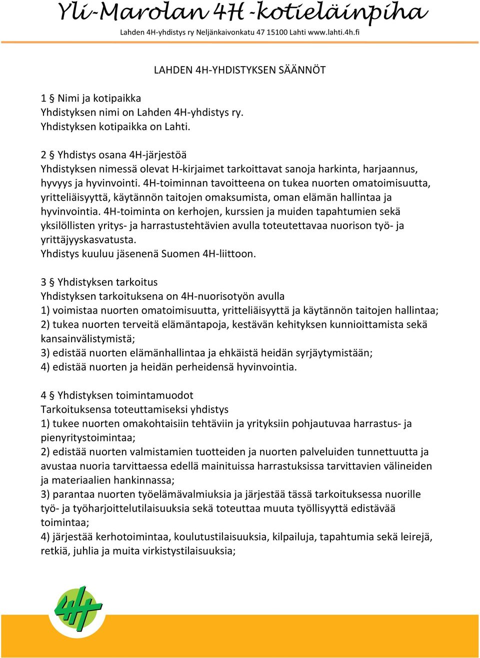 4H- toiminnan tavoitteena on tukea nuorten omatoimisuutta, yritteliäisyyttä, käytännön taitojen omaksumista, oman elämän hallintaa ja hyvinvointia.