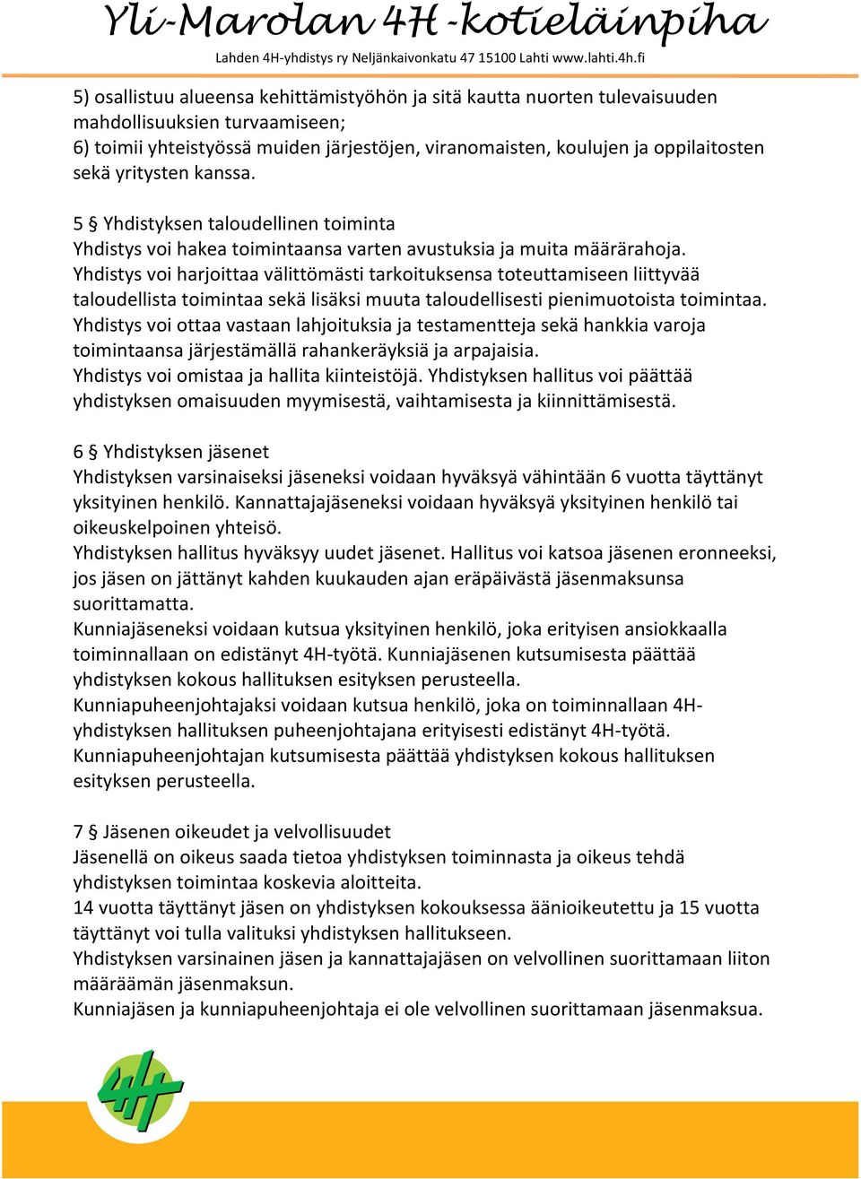 Yhdistys voi harjoittaa välittömästi tarkoituksensa toteuttamiseen liittyvää taloudellista toimintaa sekä lisäksi muuta taloudellisesti pienimuotoista toimintaa.