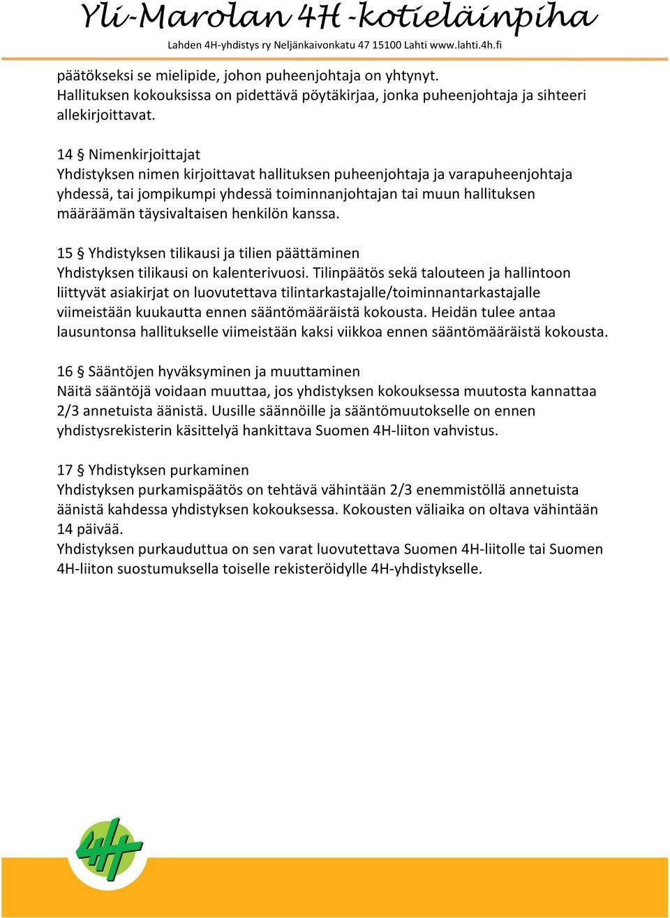 henkilön kanssa. 15 Yhdistyksen tilikausi ja tilien päättäminen Yhdistyksen tilikausi on kalenterivuosi.