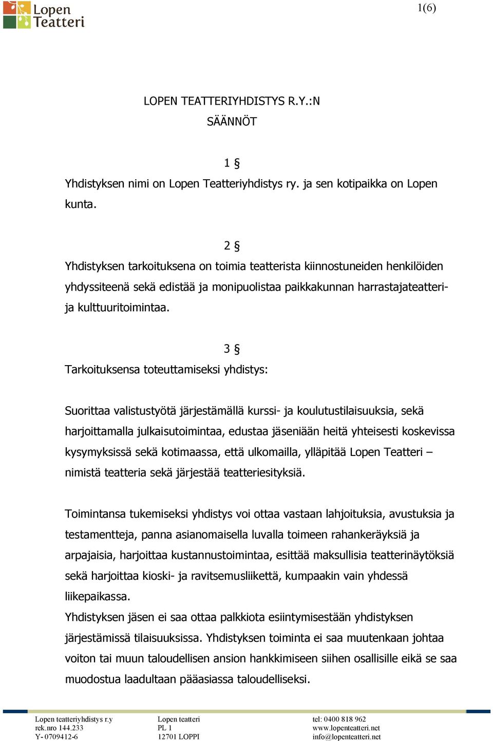 3 Tarkoituksensa toteuttamiseksi yhdistys: Suorittaa valistustyötä järjestämällä kurssi- ja koulutustilaisuuksia, sekä harjoittamalla julkaisutoimintaa, edustaa jäseniään heitä yhteisesti koskevissa