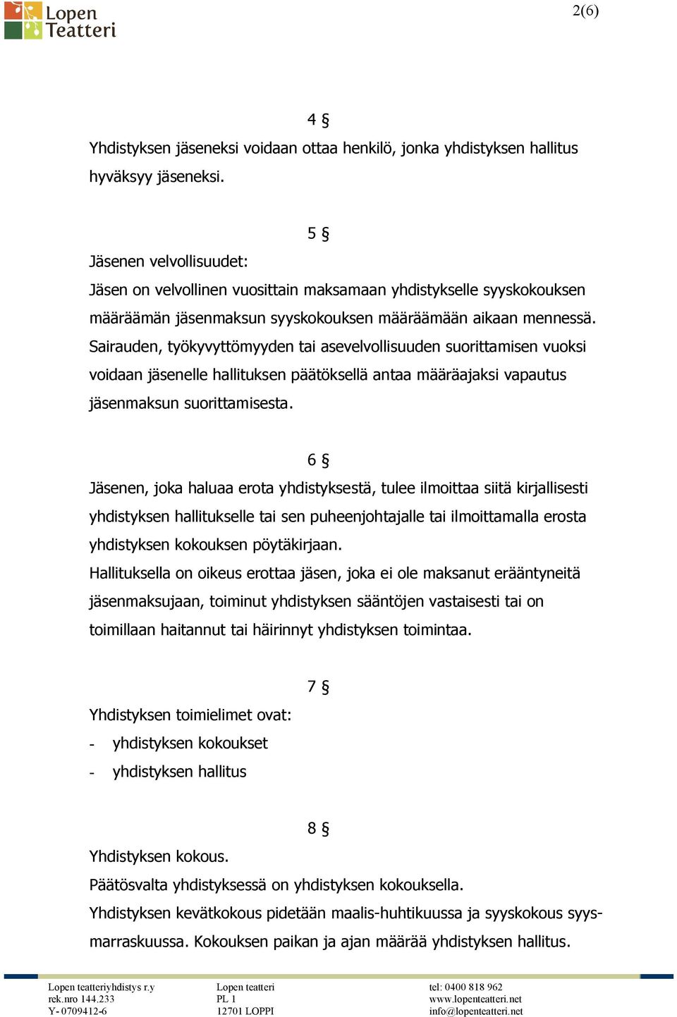 Sairauden, työkyvyttömyyden tai asevelvollisuuden suorittamisen vuoksi voidaan jäsenelle hallituksen päätöksellä antaa määräajaksi vapautus jäsenmaksun suorittamisesta.