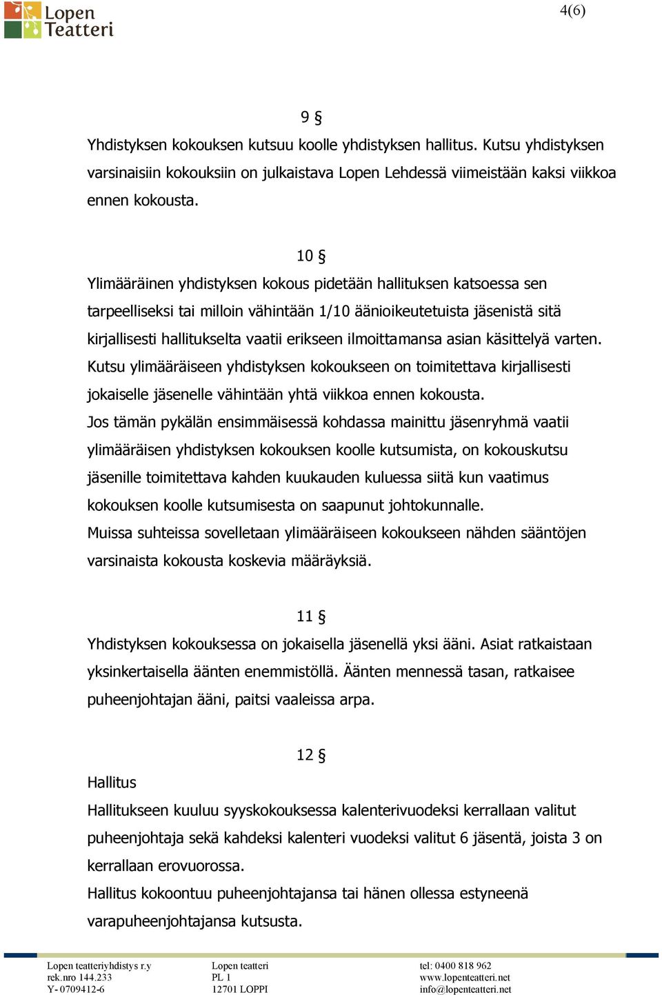 ilmoittamansa asian käsittelyä varten. Kutsu ylimääräiseen yhdistyksen kokoukseen on toimitettava kirjallisesti jokaiselle jäsenelle vähintään yhtä viikkoa ennen kokousta.