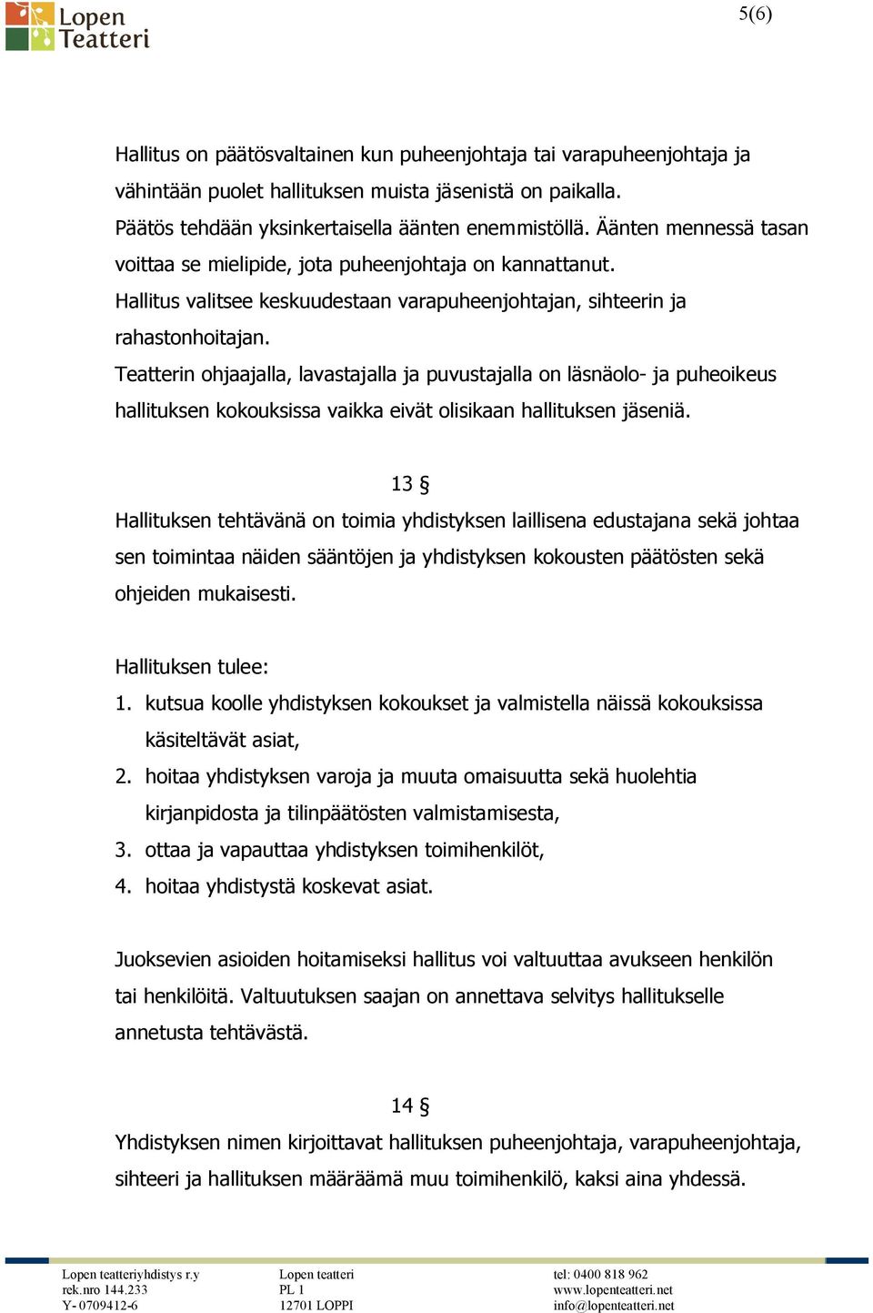 Teatterin ohjaajalla, lavastajalla ja puvustajalla on läsnäolo- ja puheoikeus hallituksen kokouksissa vaikka eivät olisikaan hallituksen jäseniä.