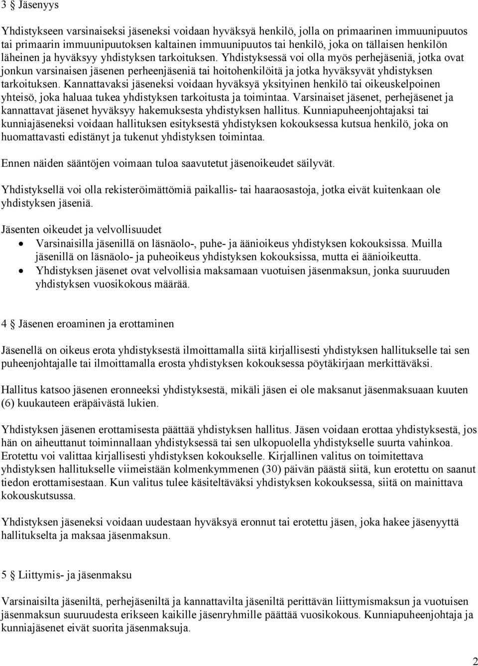 Yhdistyksessä voi olla myös perhejäseniä, jotka ovat jonkun varsinaisen jäsenen perheenjäseniä tai hoitohenkilöitä ja jotka hyväksyvät yhdistyksen tarkoituksen.