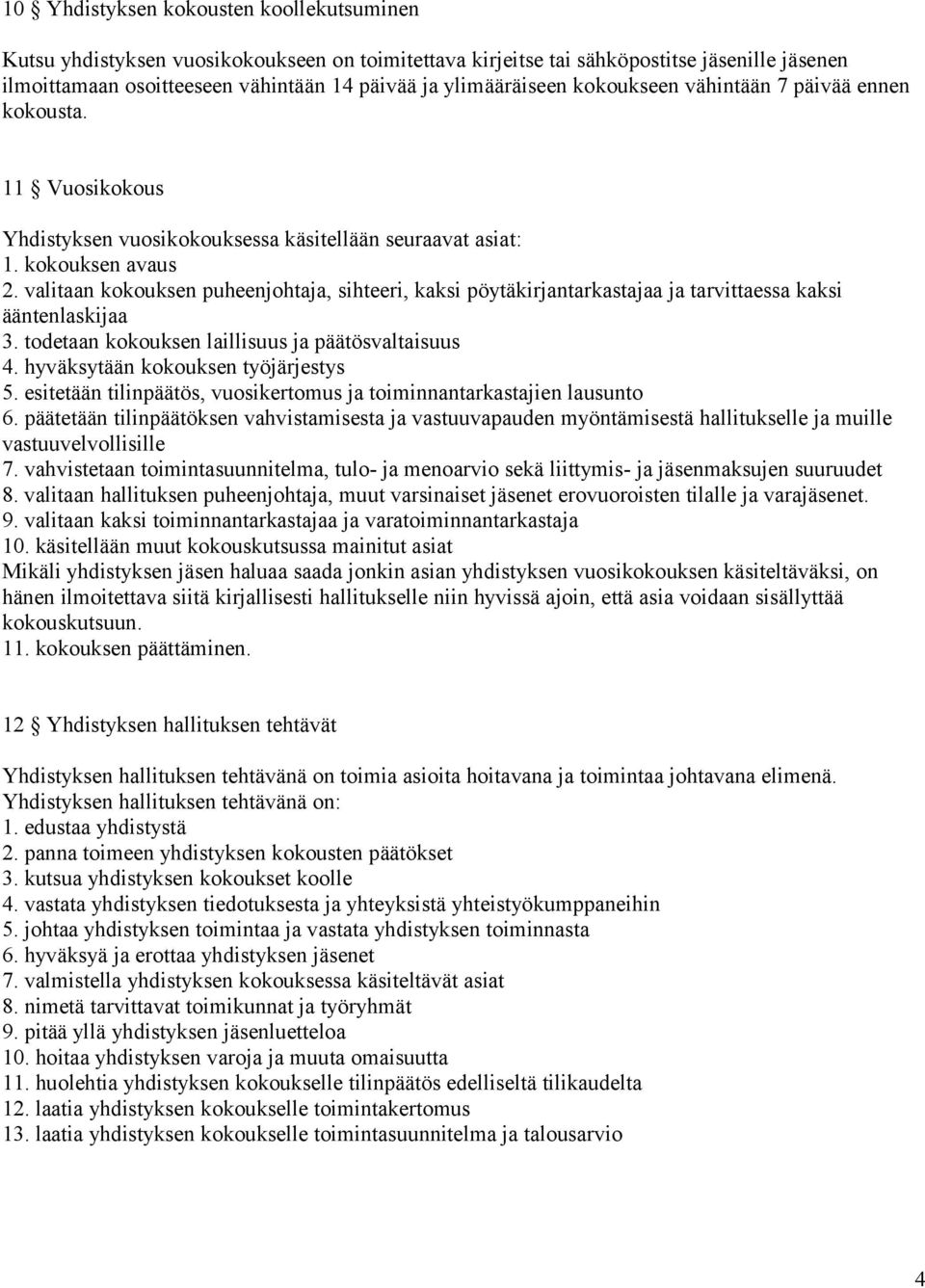 valitaan kokouksen puheenjohtaja, sihteeri, kaksi pöytäkirjantarkastajaa ja tarvittaessa kaksi ääntenlaskijaa 3. todetaan kokouksen laillisuus ja päätösvaltaisuus 4.