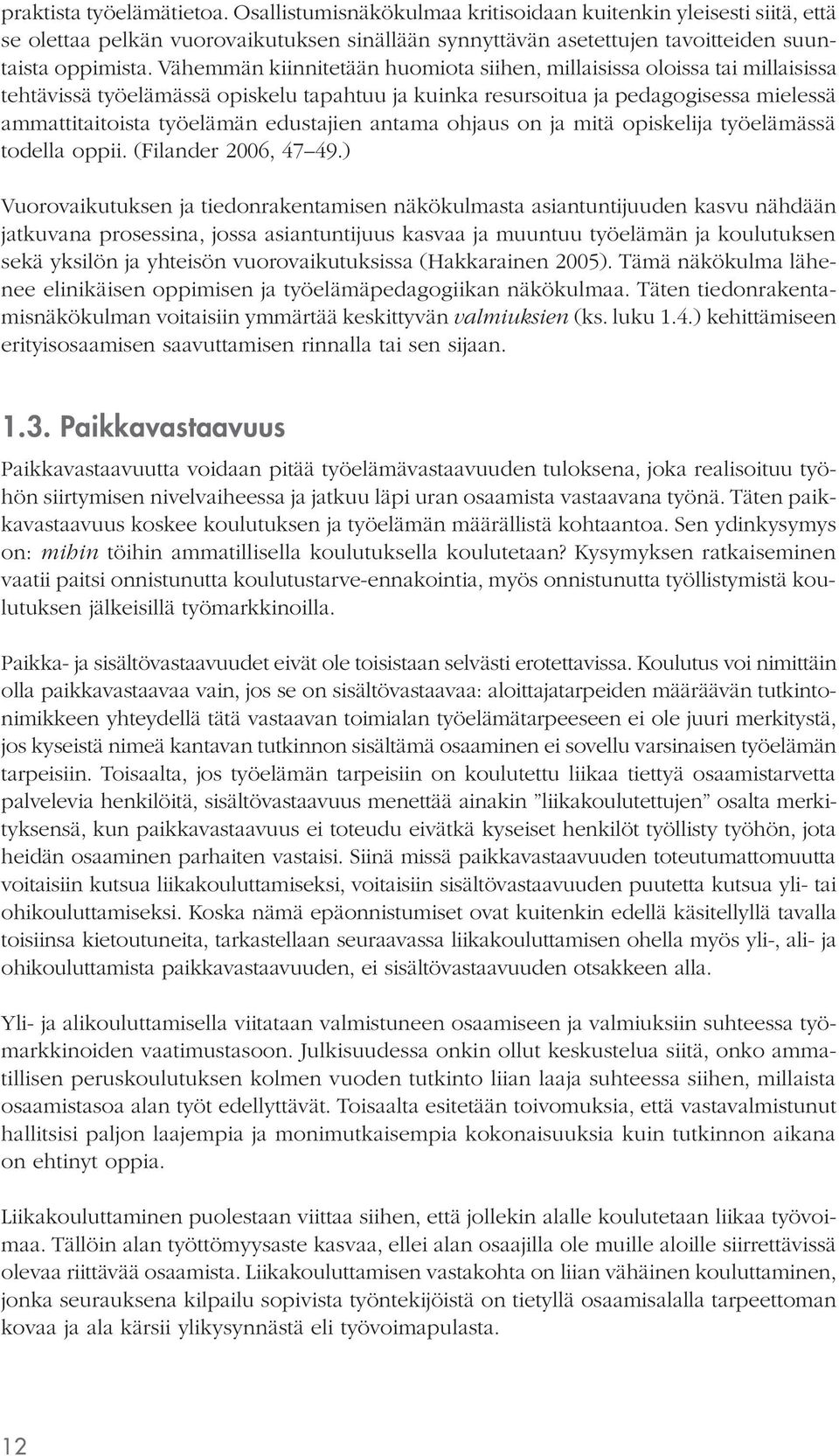 edustajien antama ohjaus on ja mitä opiskelija työelämässä todella oppii. (Filander 2006, 47 49.