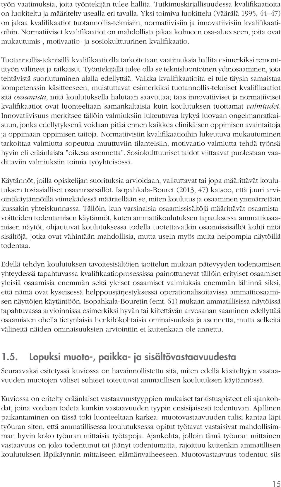 Normatiiviset kvalifikaatiot on mahdollista jakaa kolmeen osa-alueeseen, joita ovat mukautumis-, motivaatio- ja sosiokulttuurinen kvalifikaatio.