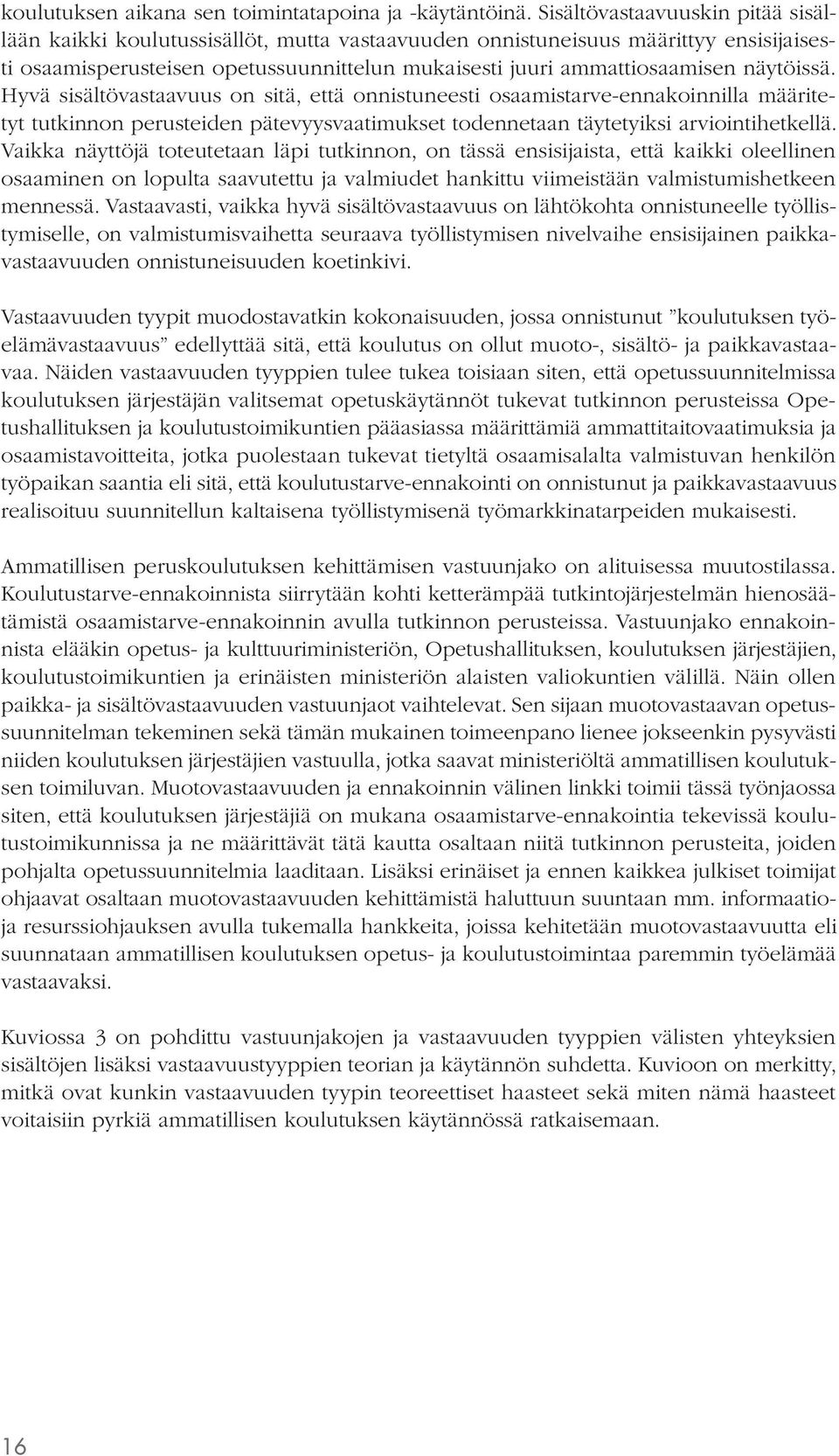 näytöissä. Hyvä sisältövastaavuus on sitä, että onnistuneesti osaamistarve-ennakoinnilla määritetyt tutkinnon perusteiden pätevyysvaatimukset todennetaan täytetyiksi arviointihetkellä.