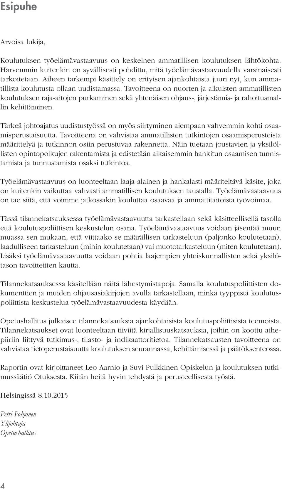 Aiheen tarkempi käsittely on erityisen ajankohtaista juuri nyt, kun ammatillista koulutusta ollaan uudistamassa.