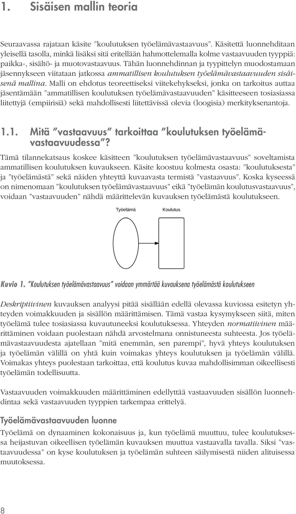 Tähän luonnehdinnan ja tyypittelyn muodostamaan jäsennykseen viitataan jatkossa ammatillisen koulutuksen työelämävastaavuuden sisäisenä mallina.