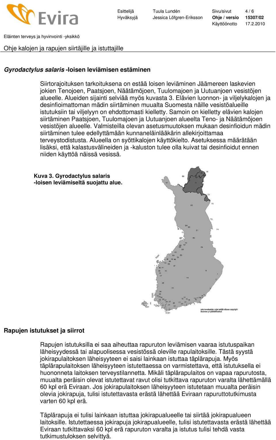 Elävien luonnon- ja viljelykalojen ja desinfioimattoman mädin siirtäminen muualta Suomesta näille vesistöalueille istutuksiin tai viljelyyn on ehdottomasti kielletty.