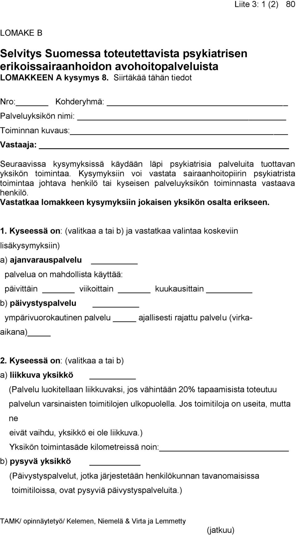 Kysymyksiin voi vastata sairaanhoitopiirin psykiatrista toimintaa johtava henkilö tai kyseisen palveluyksikön toiminnasta vastaava henkilö.