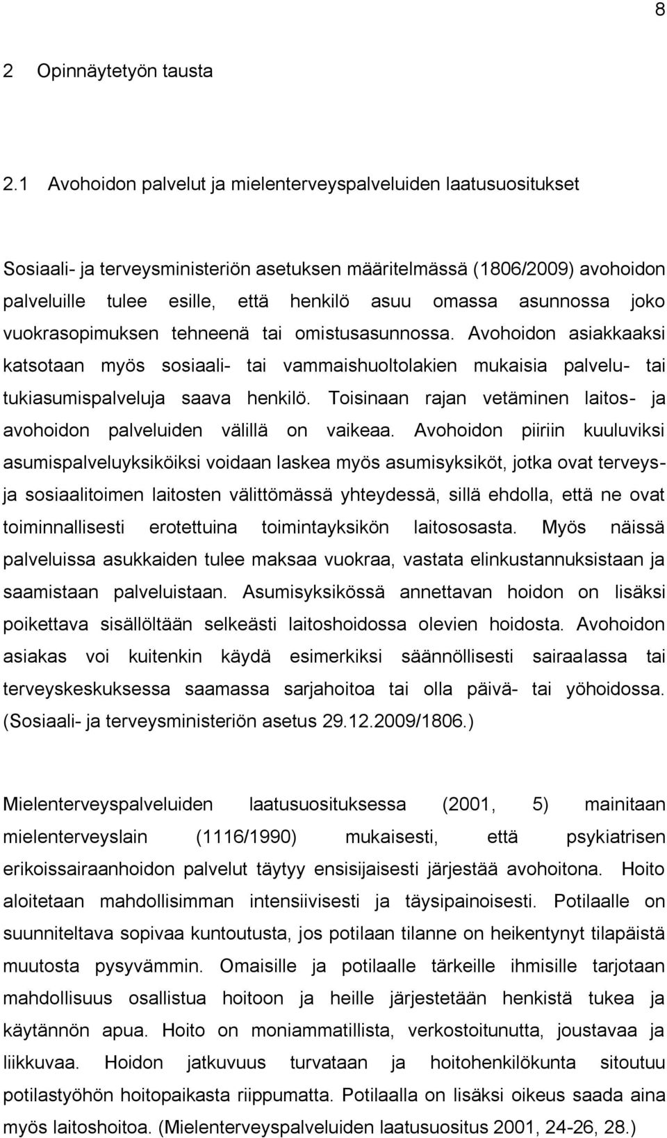 asunnossa joko vuokrasopimuksen tehneenä tai omistusasunnossa. Avohoidon asiakkaaksi katsotaan myös sosiaali- tai vammaishuoltolakien mukaisia palvelu- tai tukiasumispalveluja saava henkilö.