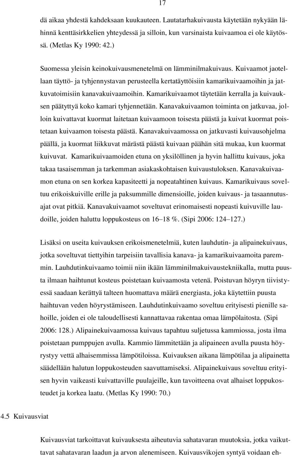 Kamarikuivaamot täytetään kerralla ja kuivauksen päätyttyä koko kamari tyhjennetään.