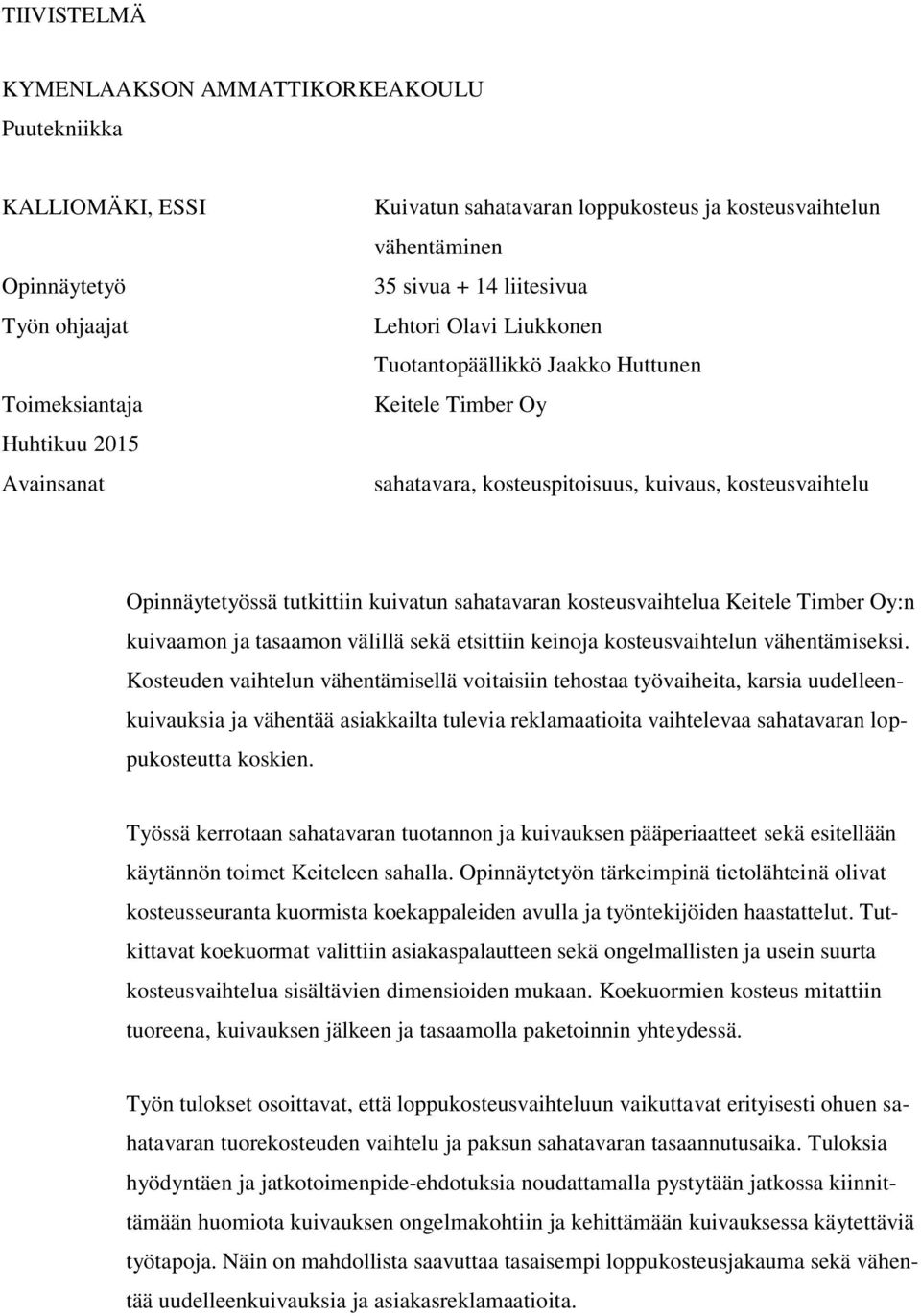 kuivatun sahatavaran kosteusvaihtelua Keitele Timber Oy:n kuivaamon ja tasaamon välillä sekä etsittiin keinoja kosteusvaihtelun vähentämiseksi.