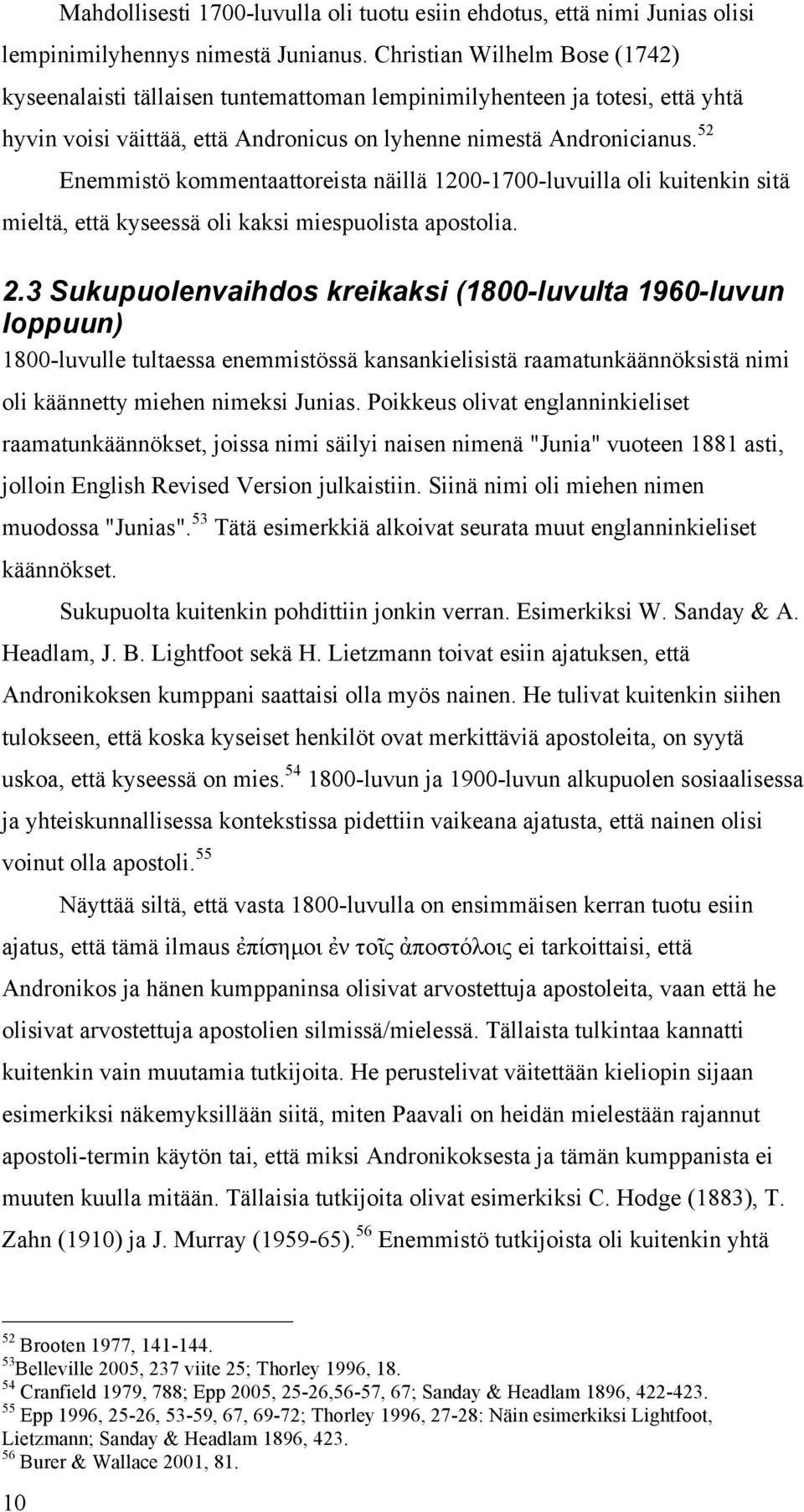 52 Enemmistö kommentaattoreista näillä 1200-1700-luvuilla oli kuitenkin sitä mieltä, että kyseessä oli kaksi miespuolista apostolia. 2.