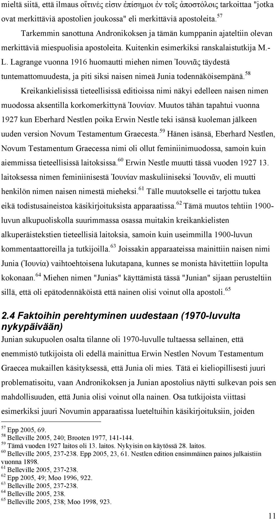 Lagrange vuonna 1916 huomautti miehen nimen Ἰουνιᾶς täydestä tuntemattomuudesta, ja piti siksi naisen nimeä Junia todennäköisempänä.